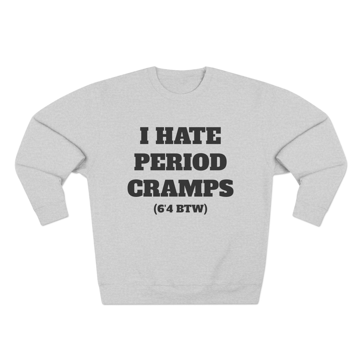 I Hate Period Cramps Crewneck (Black Letters)