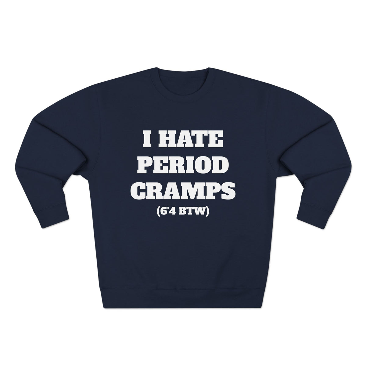 I Hate Period Cramps Crewneck (White Letters)