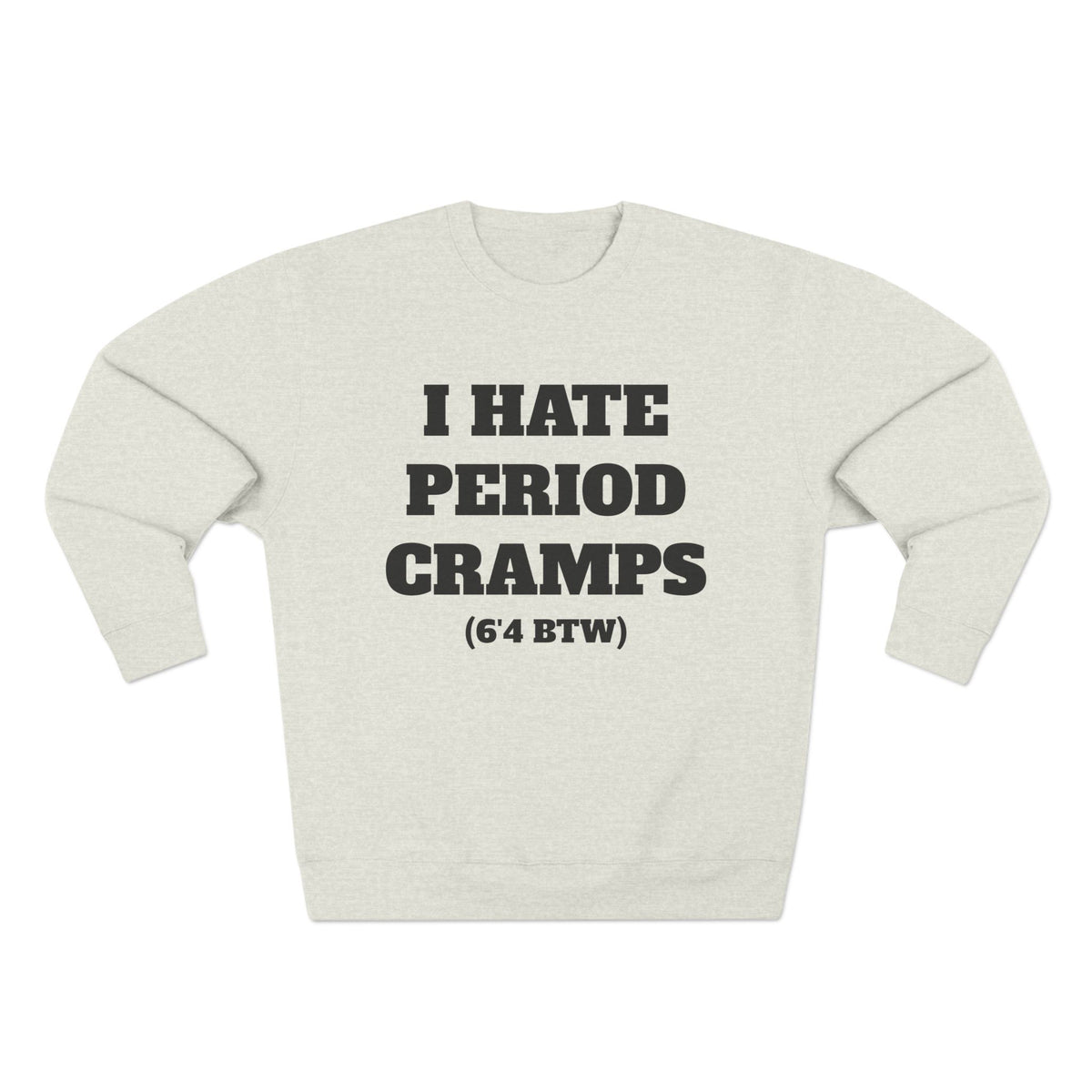I Hate Period Cramps Crewneck (Black Letters)